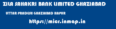 ZILA SAHAKRI BANK LIMITED GHAZIABAD  UTTAR PRADESH GHAZIABAD HAPUR   micr code